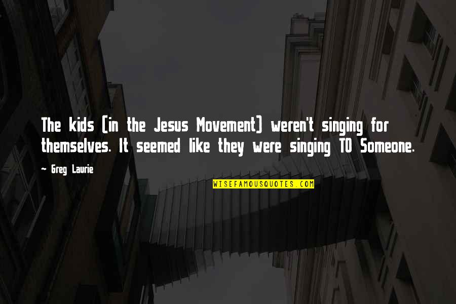 Firsthand Account Quotes By Greg Laurie: The kids (in the Jesus Movement) weren't singing Firsthand Account Quotes By Greg Laurie: The kids (in the Jesus Movement) weren't singing