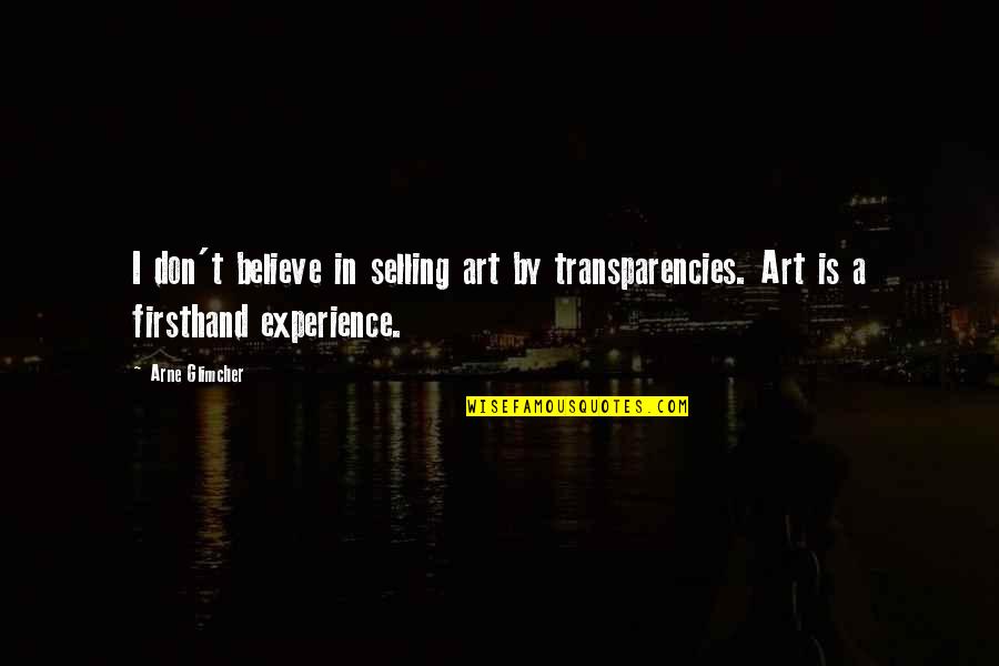 Firsthand Quotes By Arne Glimcher: I don't believe in selling art by transparencies.