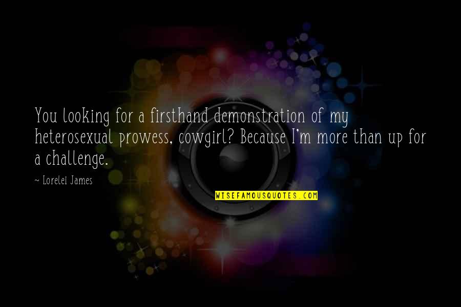 Firsthand Quotes By Lorelei James: You looking for a firsthand demonstration of my