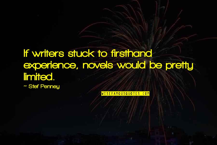 Firsthand Quotes By Stef Penney: If writers stuck to firsthand experience, novels would