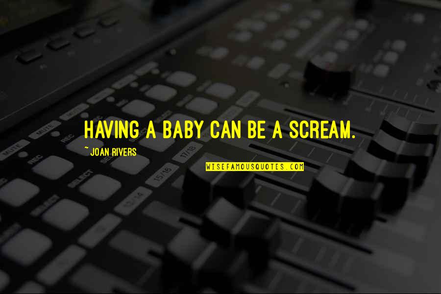 Firstline Schools Quotes By Joan Rivers: Having a baby can be a scream. Firstline Schools Quotes By Joan Rivers: Having a baby can be a scream.