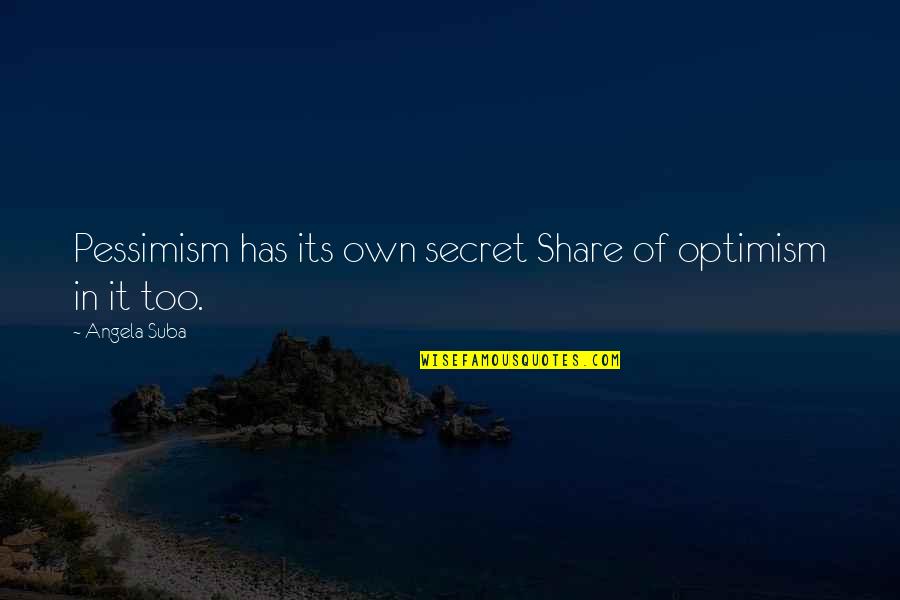 Firstlings Care Quotes By Angela Suba: Pessimism has its own secret Share of optimism