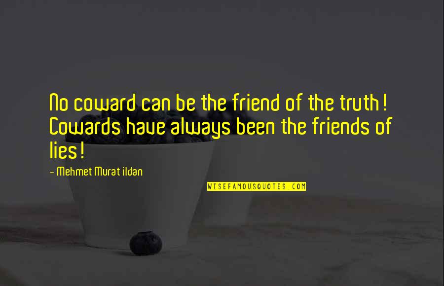 Firstlove Quotes By Mehmet Murat Ildan: No coward can be the friend of the Firstlove Quotes By Mehmet Murat Ildan: No coward can be the friend of the