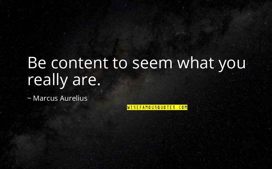 Firstone Quotes By Marcus Aurelius: Be content to seem what you really are.