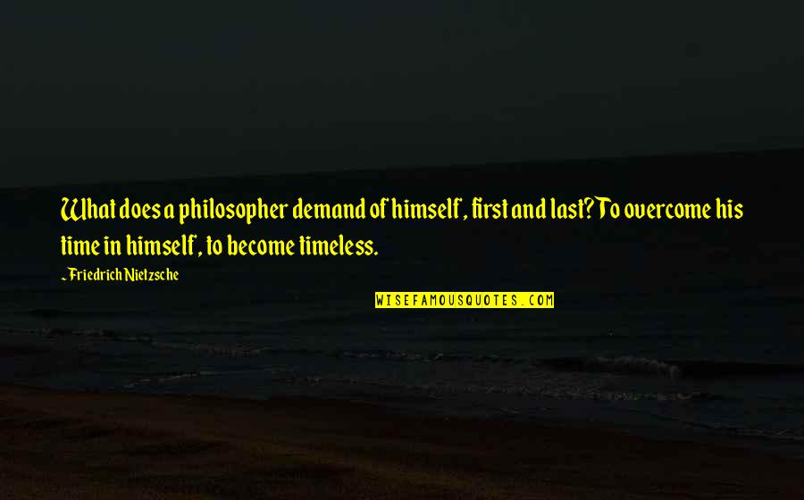 Firsts And Lasts Quotes By Friedrich Nietzsche: What does a philosopher demand of himself, first