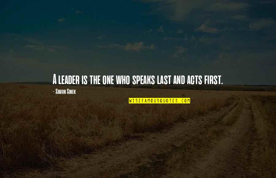 Firsts And Lasts Quotes By Simon Sinek: A leader is the one who speaks last