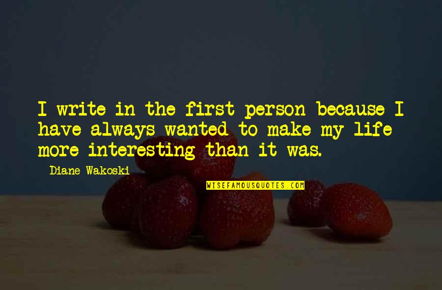 Firsts In Life Quotes By Diane Wakoski: I write in the first person because I