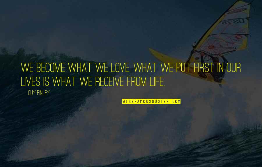 Firsts In Life Quotes By Guy Finley: We become what we love. What we put