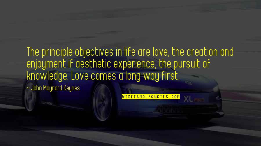 Firsts In Life Quotes By John Maynard Keynes: The principle objectives in life are love, the