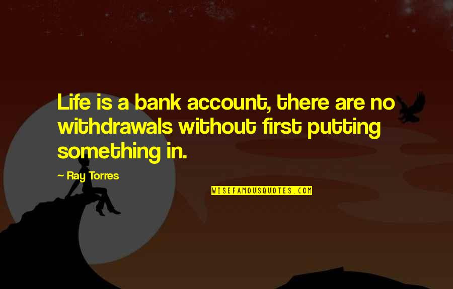 Firsts In Life Quotes By Ray Torres: Life is a bank account, there are no