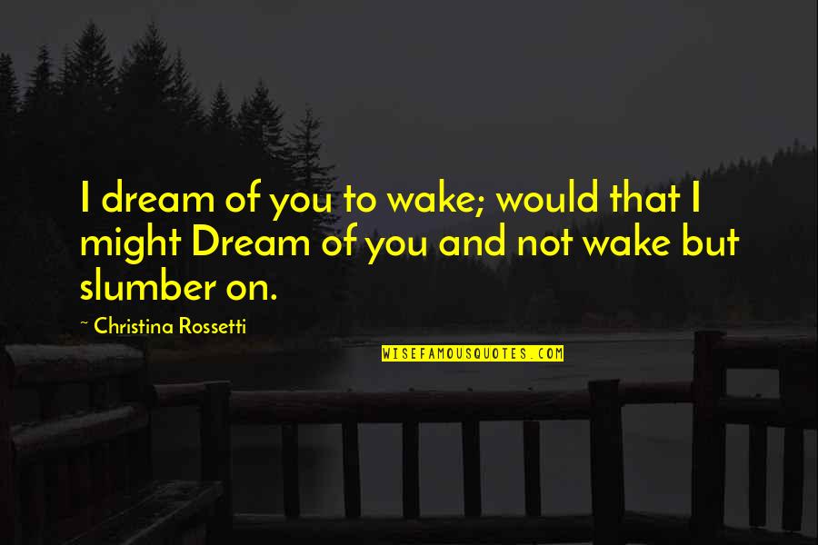 Firstto Quotes By Christina Rossetti: I dream of you to wake; would that