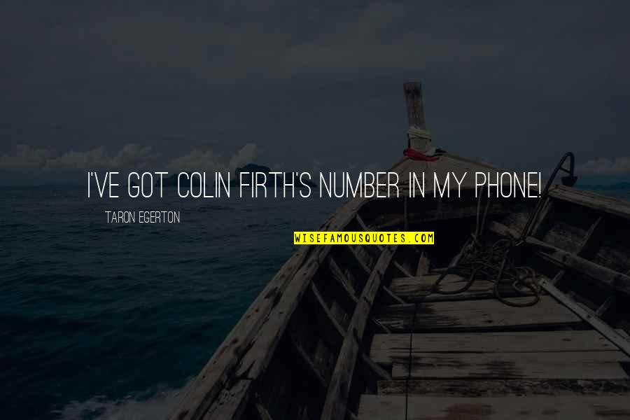 Firth Quotes By Taron Egerton: I've got Colin Firth's number in my phone!