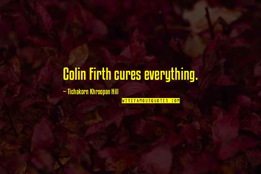 Firth Quotes By Tichakorn Khroopan Hill: Colin Firth cures everything.