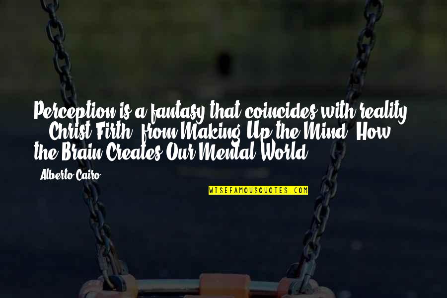Firth's Quotes By Alberto Cairo: Perception is a fantasy that coincides with reality.