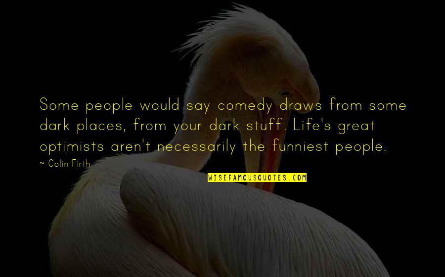 Firth's Quotes By Colin Firth: Some people would say comedy draws from some