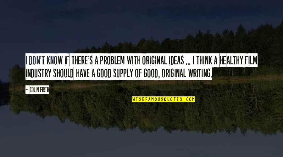 Firth's Quotes By Colin Firth: I don't know if there's a problem with