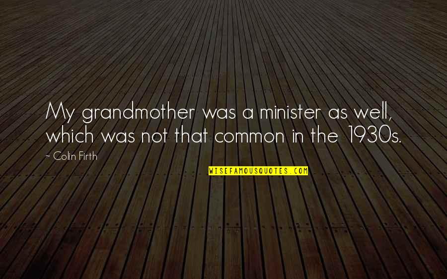 Firth's Quotes By Colin Firth: My grandmother was a minister as well, which