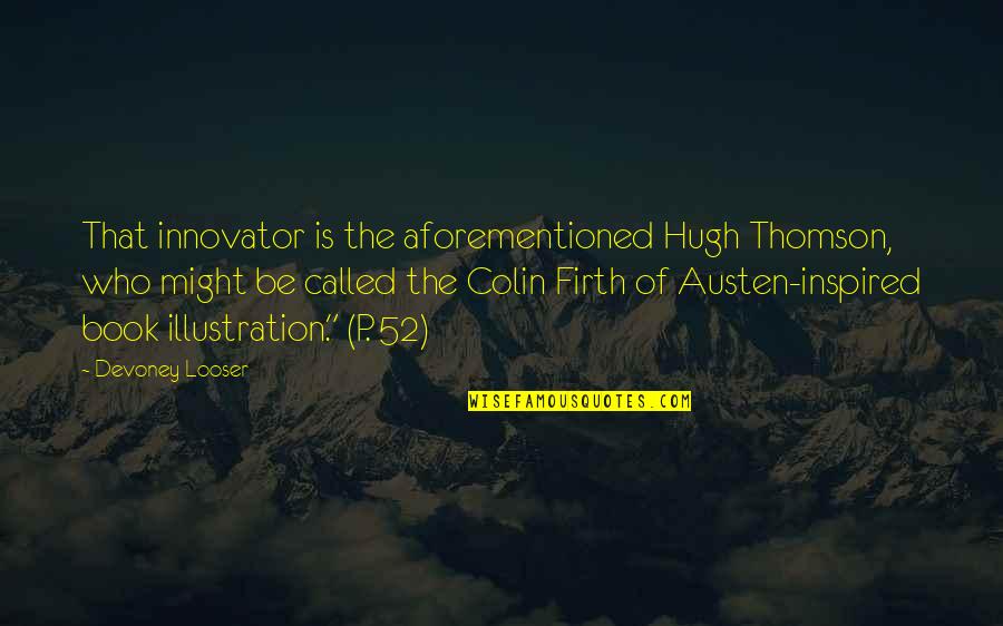 Firth's Quotes By Devoney Looser: That innovator is the aforementioned Hugh Thomson, who