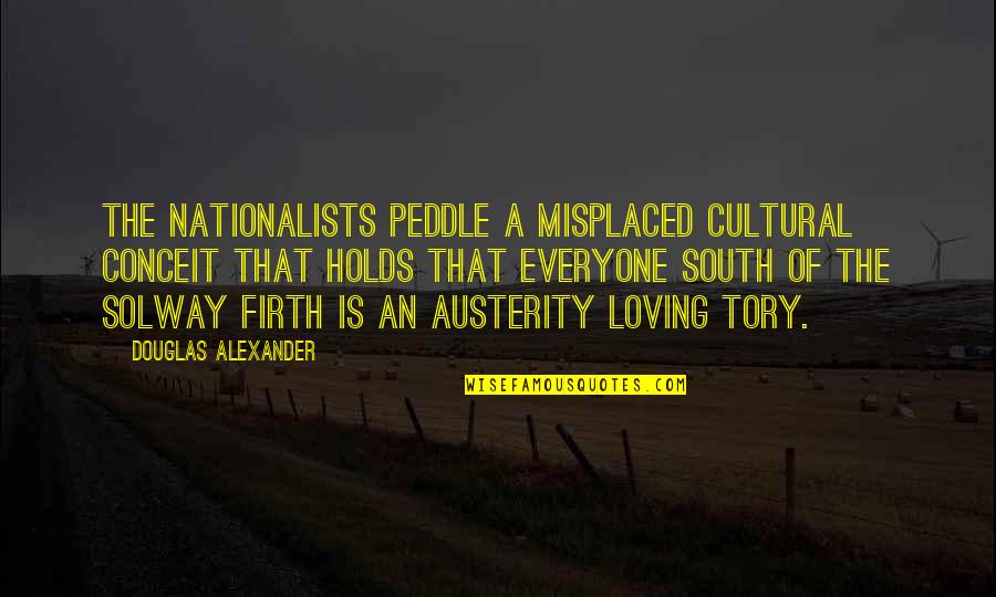 Firth's Quotes By Douglas Alexander: The Nationalists peddle a misplaced cultural conceit that