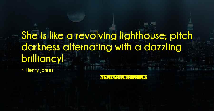 Firts Quotes By Henry James: She is like a revolving lighthouse; pitch darkness