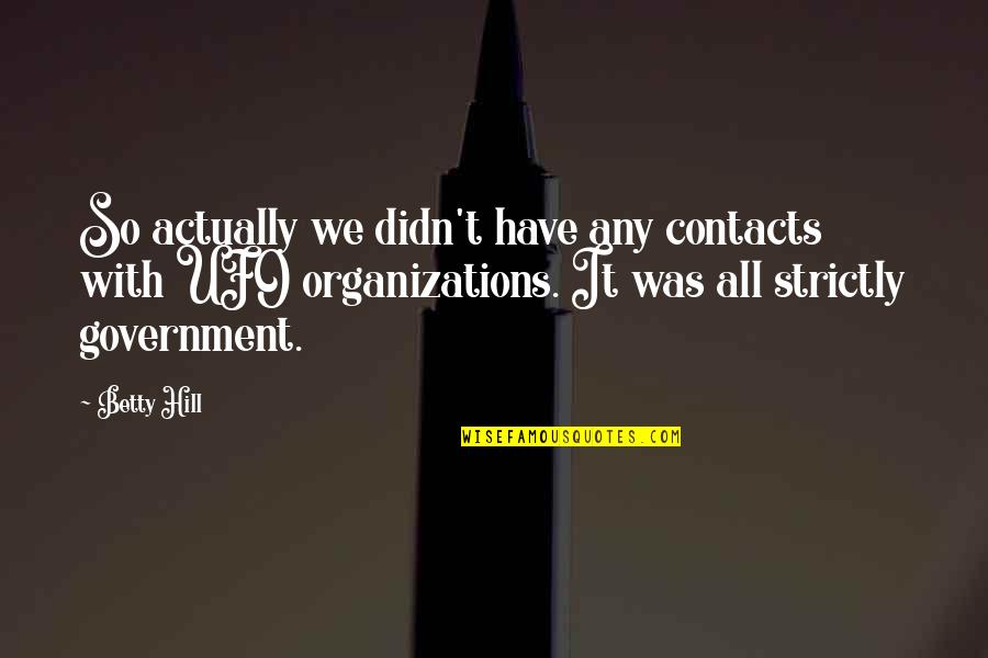 Firus Korona Quotes By Betty Hill: So actually we didn't have any contacts with Firus Korona Quotes By Betty Hill: So actually we didn't have any contacts with