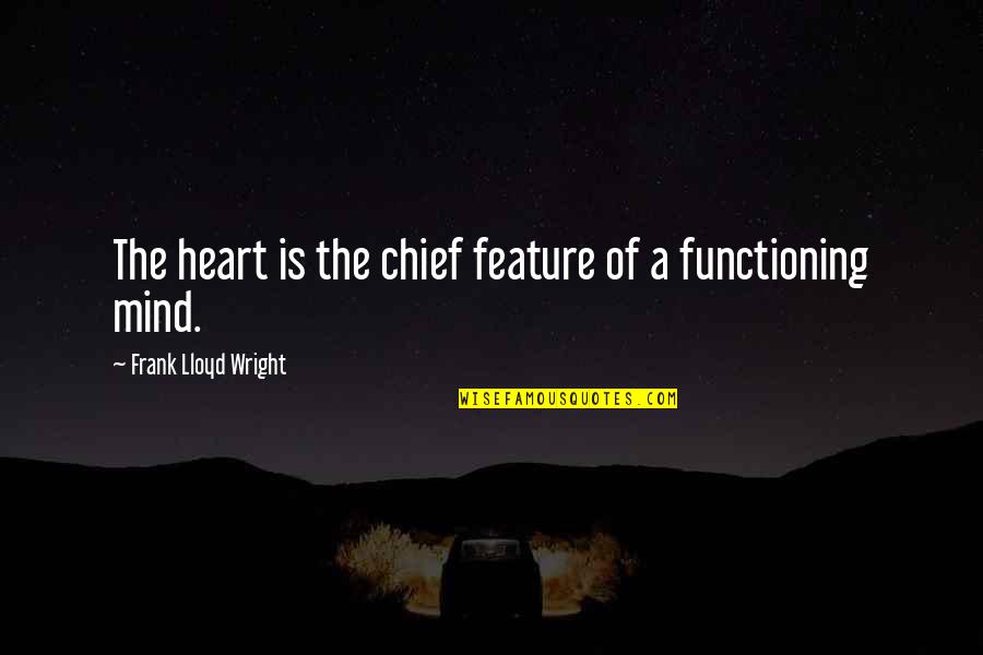 Firusas Quotes By Frank Lloyd Wright: The heart is the chief feature of a Firusas Quotes By Frank Lloyd Wright: The heart is the chief feature of a