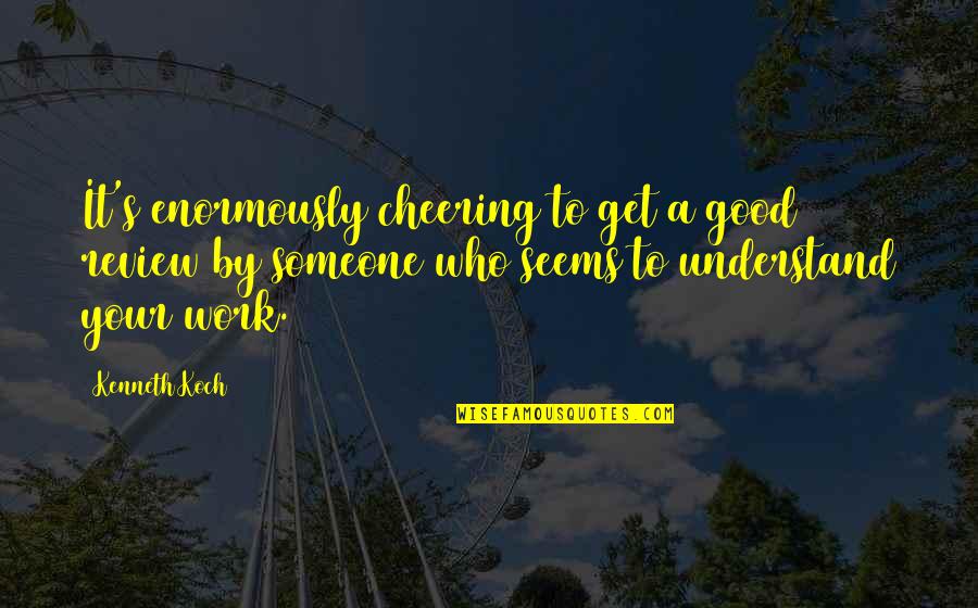 Firusas Quotes By Kenneth Koch: It's enormously cheering to get a good review Firusas Quotes By Kenneth Koch: It's enormously cheering to get a good review