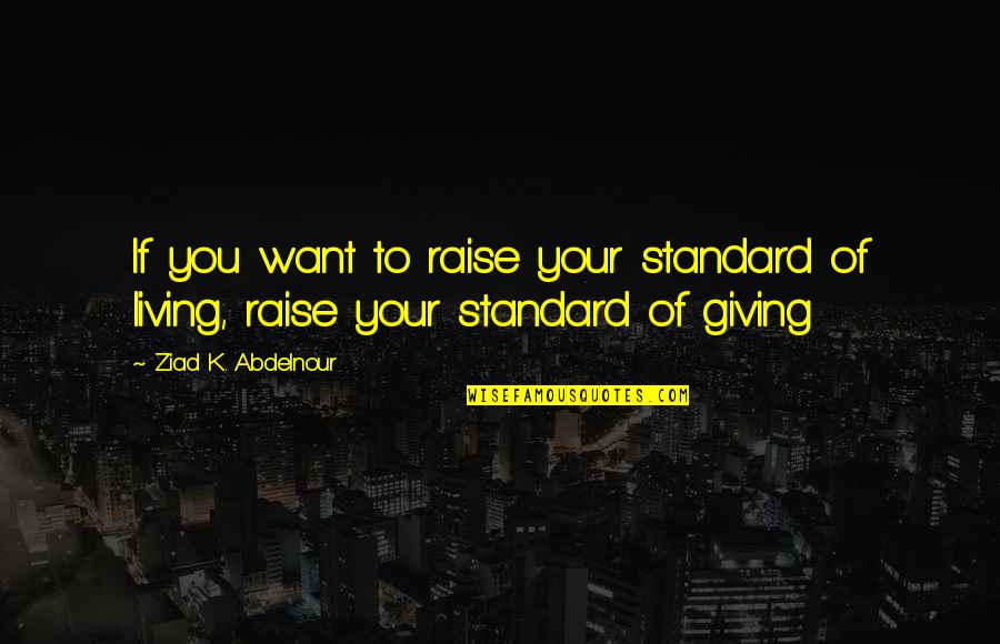 Fisa Quotes By Ziad K. Abdelnour: If you want to raise your standard of