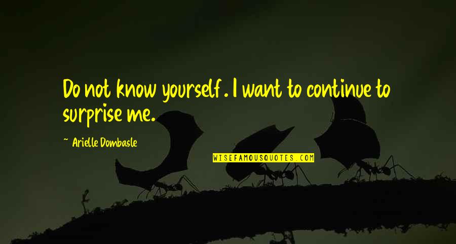 Fisarmoniche Quotes By Arielle Dombasle: Do not know yourself. I want to continue