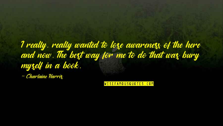 Fisarmoniche Quotes By Charlaine Harris: I really, really wanted to lose awareness of