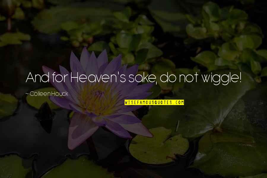 Fisarmoniche Quotes By Colleen Houck: And for Heaven's sake, do not wiggle!