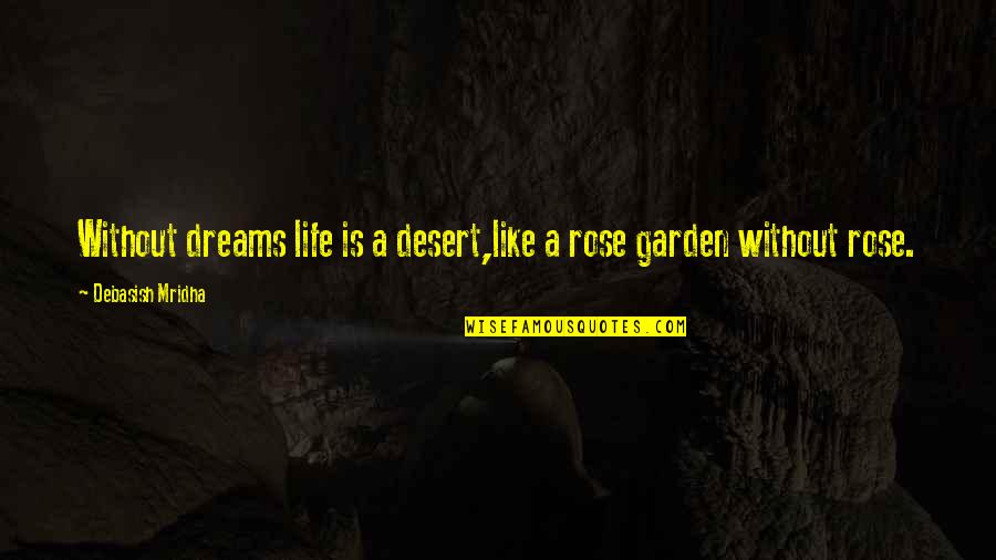 Fisarmoniche Quotes By Debasish Mridha: Without dreams life is a desert,like a rose