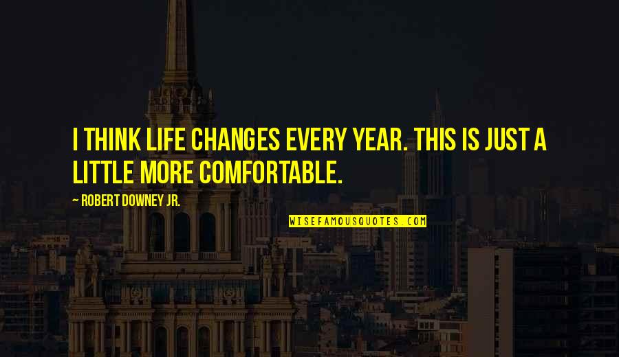 Fisayo Adarabioyo Quotes By Robert Downey Jr.: I think life changes every year. This is Fisayo Adarabioyo Quotes By Robert Downey Jr.: I think life changes every year. This is