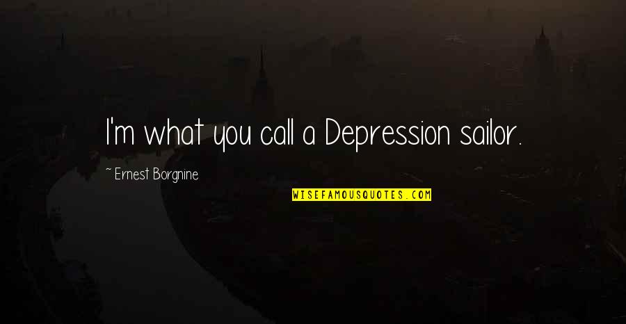 Fiscal And Monetary Policy Quotes By Ernest Borgnine: I'm what you call a Depression sailor.