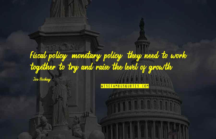 Fiscal And Monetary Policy Quotes By Joe Hockey: Fiscal policy, monetary policy, they need to work Fiscal And Monetary Policy Quotes By Joe Hockey: Fiscal policy, monetary policy, they need to work