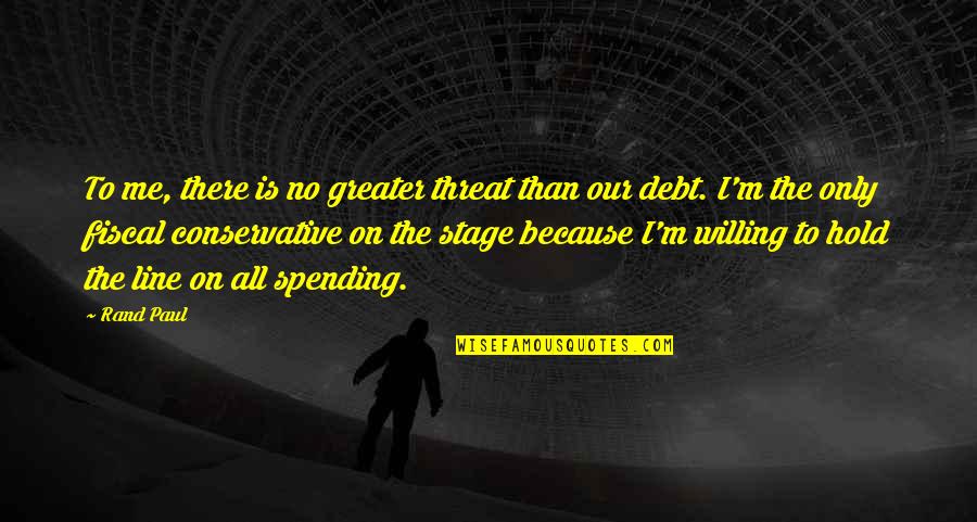 Fiscal Conservative Quotes By Rand Paul: To me, there is no greater threat than