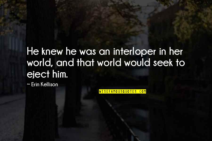 Fiscal Economics Quotes By Erin Kellison: He knew he was an interloper in her