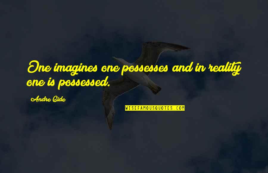 Fiscal Responsibility Quotes By Andre Gide: One imagines one possesses and in reality one