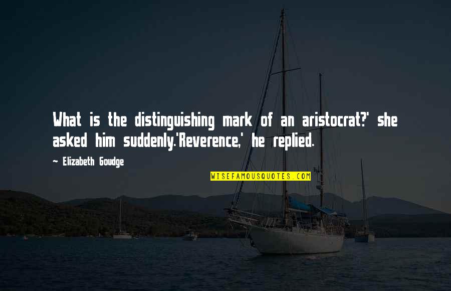 Fiscalia Consulta Quotes By Elizabeth Goudge: What is the distinguishing mark of an aristocrat?' Fiscalia Consulta Quotes By Elizabeth Goudge: What is the distinguishing mark of an aristocrat?'