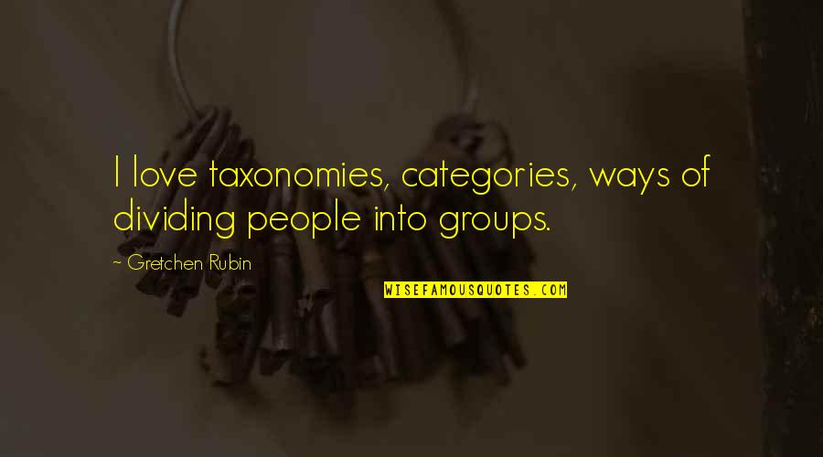Fiscalia Denuncia Quotes By Gretchen Rubin: I love taxonomies, categories, ways of dividing people