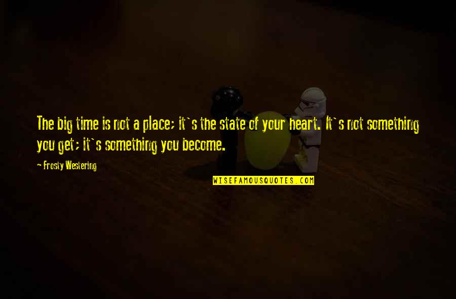 Fiscalia Denuncias Quotes By Frosty Westering: The big time is not a place; it's