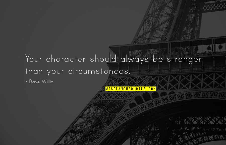 Fiscally Solvent Quotes By Dave Willis: Your character should always be stronger than your