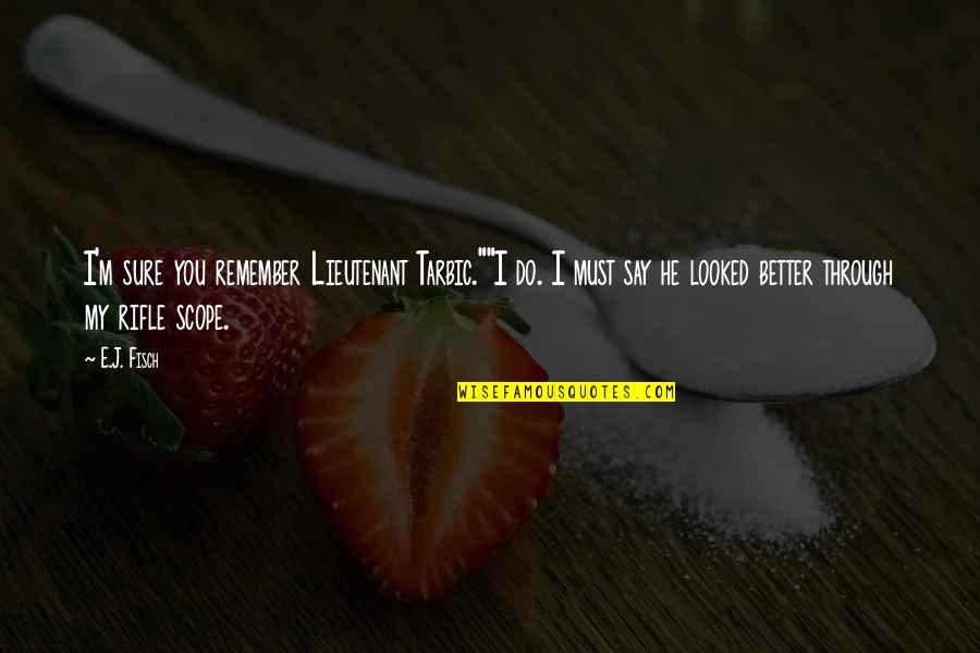 Fisch Quotes By E.J. Fisch: I'm sure you remember Lieutenant Tarbic.""I do. I Fisch Quotes By E.J. Fisch: I'm sure you remember Lieutenant Tarbic.""I do. I