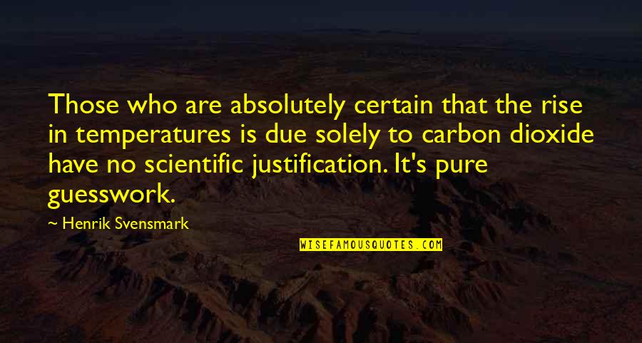 Fisch Quotes By Henrik Svensmark: Those who are absolutely certain that the rise Fisch Quotes By Henrik Svensmark: Those who are absolutely certain that the rise