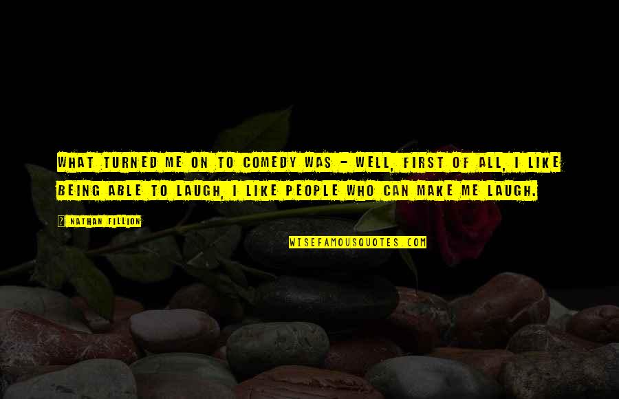 Fisch Quotes By Nathan Fillion: What turned me on to comedy was - Fisch Quotes By Nathan Fillion: What turned me on to comedy was -