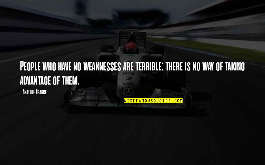 Fischbach Land Quotes By Anatole France: People who have no weaknesses are terrible; there