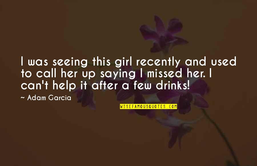 Fischbacher Online Quotes By Adam Garcia: I was seeing this girl recently and used Fischbacher Online Quotes By Adam Garcia: I was seeing this girl recently and used