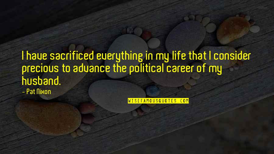 Fischbacher Online Quotes By Pat Nixon: I have sacrificed everything in my life that Fischbacher Online Quotes By Pat Nixon: I have sacrificed everything in my life that
