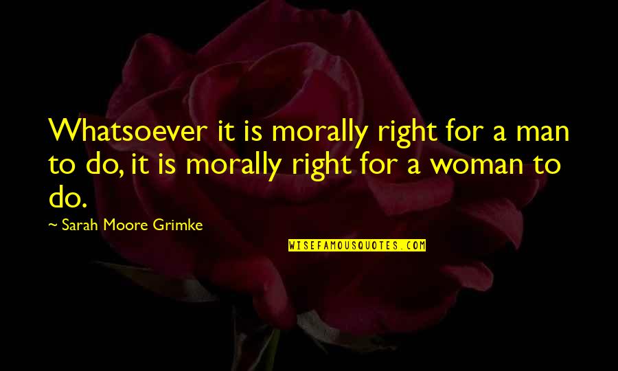 Fischbeck Kloster Quotes By Sarah Moore Grimke: Whatsoever it is morally right for a man Fischbeck Kloster Quotes By Sarah Moore Grimke: Whatsoever it is morally right for a man