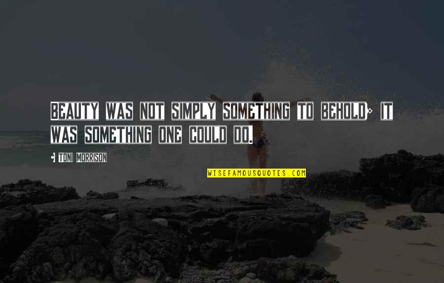 Fischen Alpen Quotes By Toni Morrison: Beauty was not simply something to behold; it